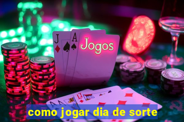 como jogar dia de sorte